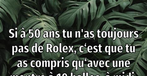 si tu n'a pas de rolex a 50 ans|qui a dit que je n'ai pas une rolex.